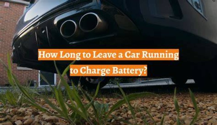 How long should I leave my car running to charge the battery?