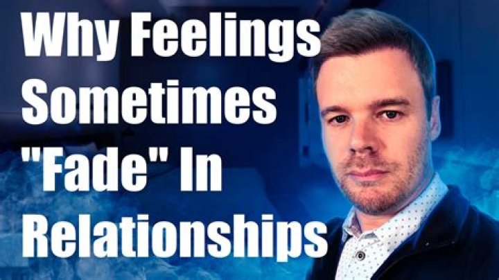 Why do feelings fade in a relationship?